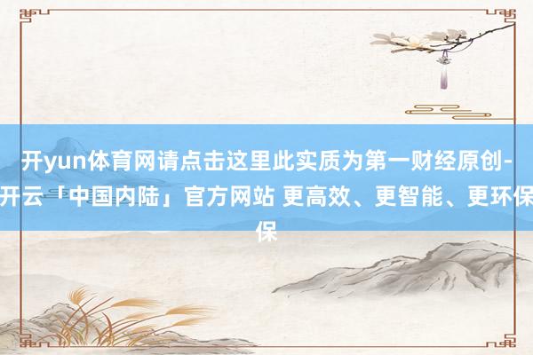 开yun体育网请点击这里此实质为第一财经原创-开云「中国内陆」官方网站 更高效、更智能、更环保