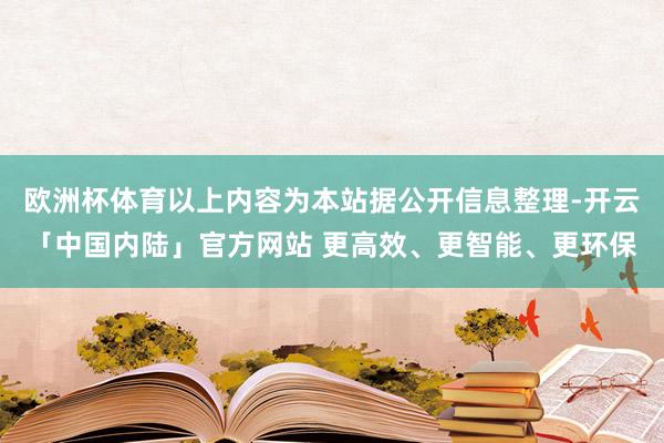 欧洲杯体育以上内容为本站据公开信息整理-开云「中国内陆」官方网站 更高效、更智能、更环保
