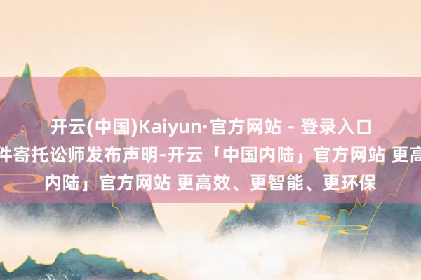 开云(中国)Kaiyun·官方网站 - 登录入口昆仑天和已就谋划事件寄托讼师发布声明-开云「中国内陆」官方网站 更高效、更智能、更环保
