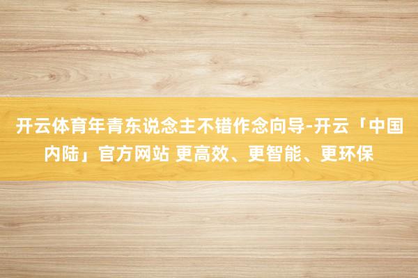 开云体育年青东说念主不错作念向导-开云「中国内陆」官方网站 更高效、更智能、更环保