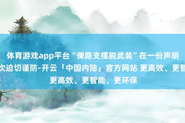 体育游戏app平台“俾路支摆脱武装”在一份声明中宣称对此次迫切谨防-开云「中国内陆」官方网站 更高效、更智能、更环保