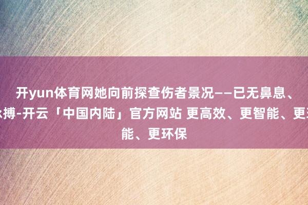 开yun体育网她向前探查伤者景况——已无鼻息、无脉搏-开云「中国内陆」官方网站 更高效、更智能、更环保